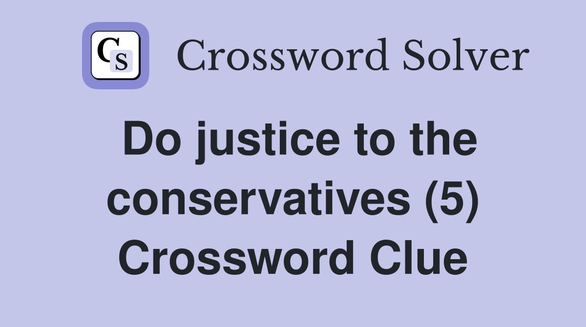 Do justice to the conservatives (5) Crossword Clue