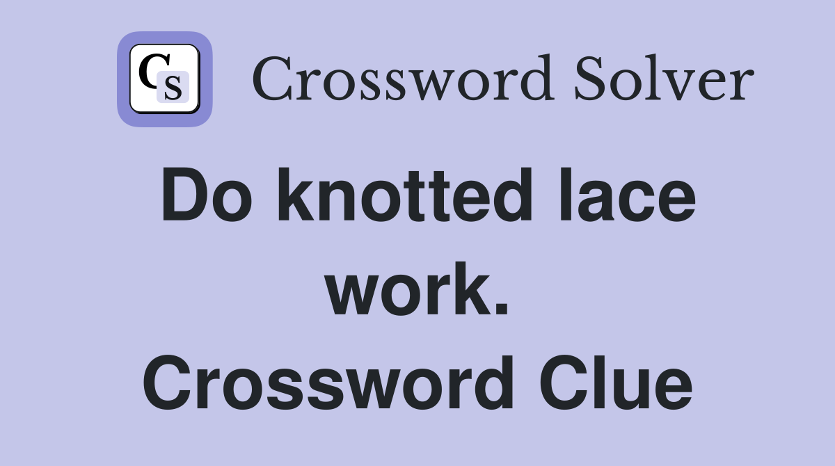 Do knotted lace work. Crossword Clue