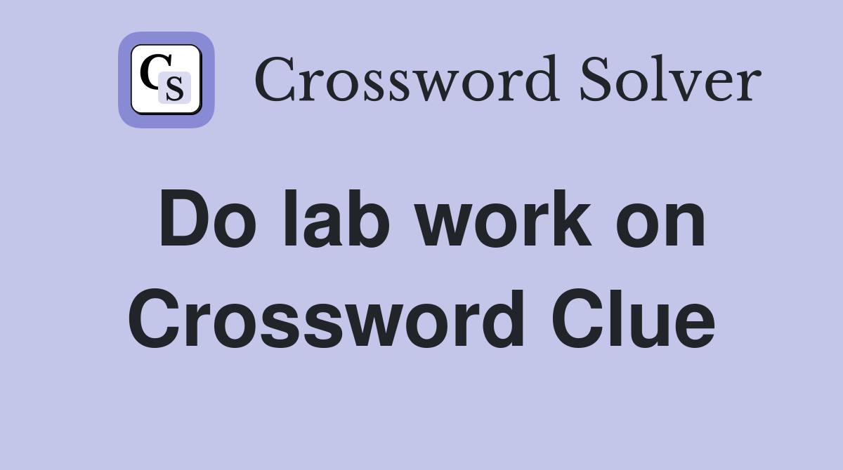 Do lab work on Crossword Clue