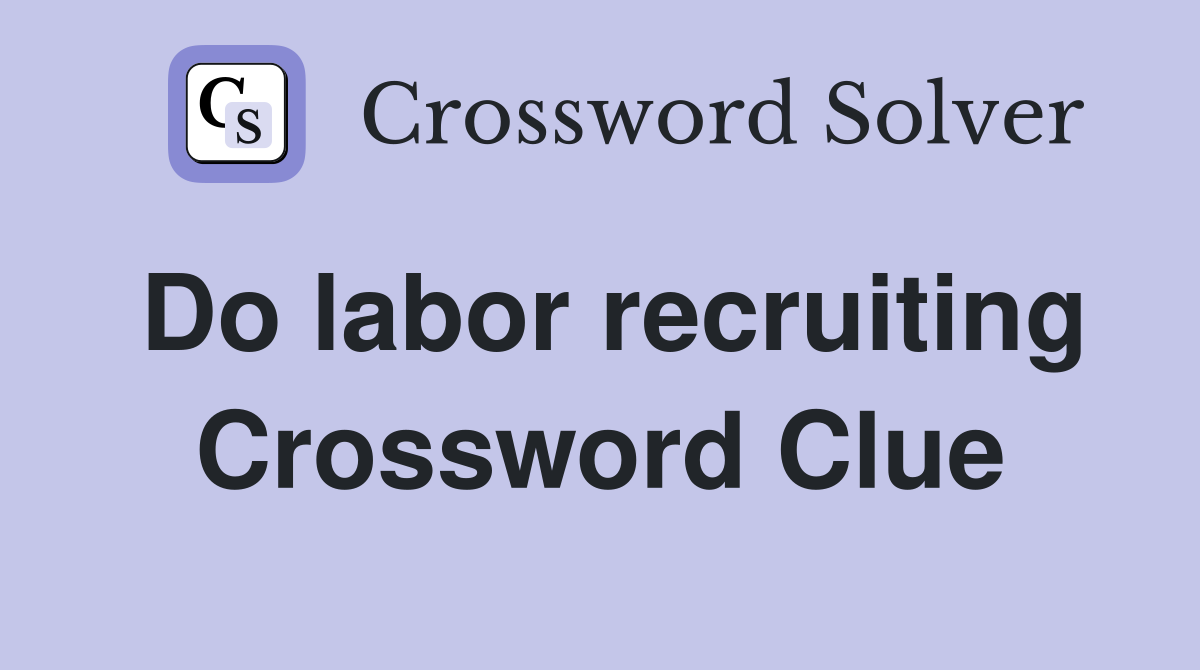 Do labor recruiting Crossword Clue