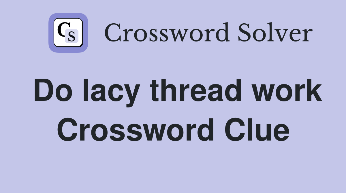Do lacy thread work Crossword Clue