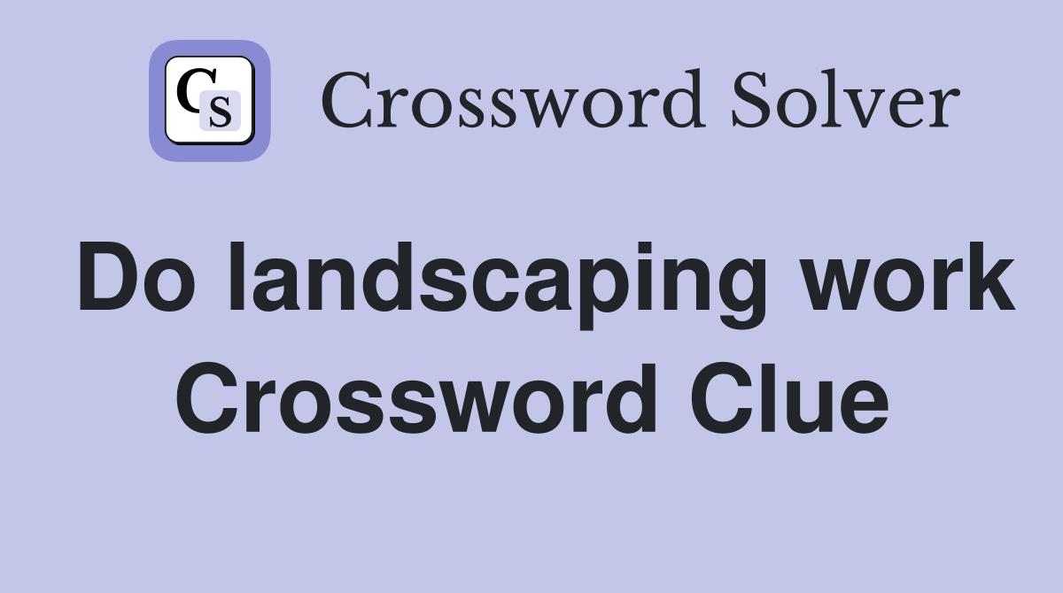 Do landscaping work Crossword Clue