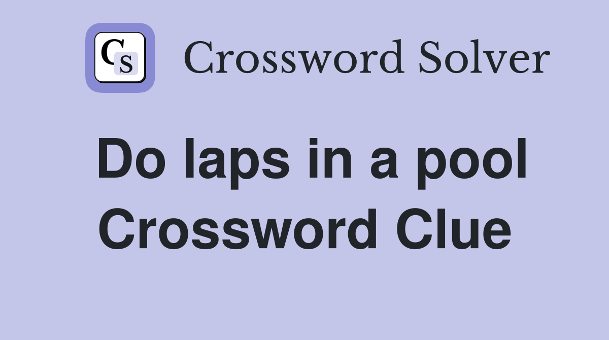 Do laps in a pool Crossword Clue