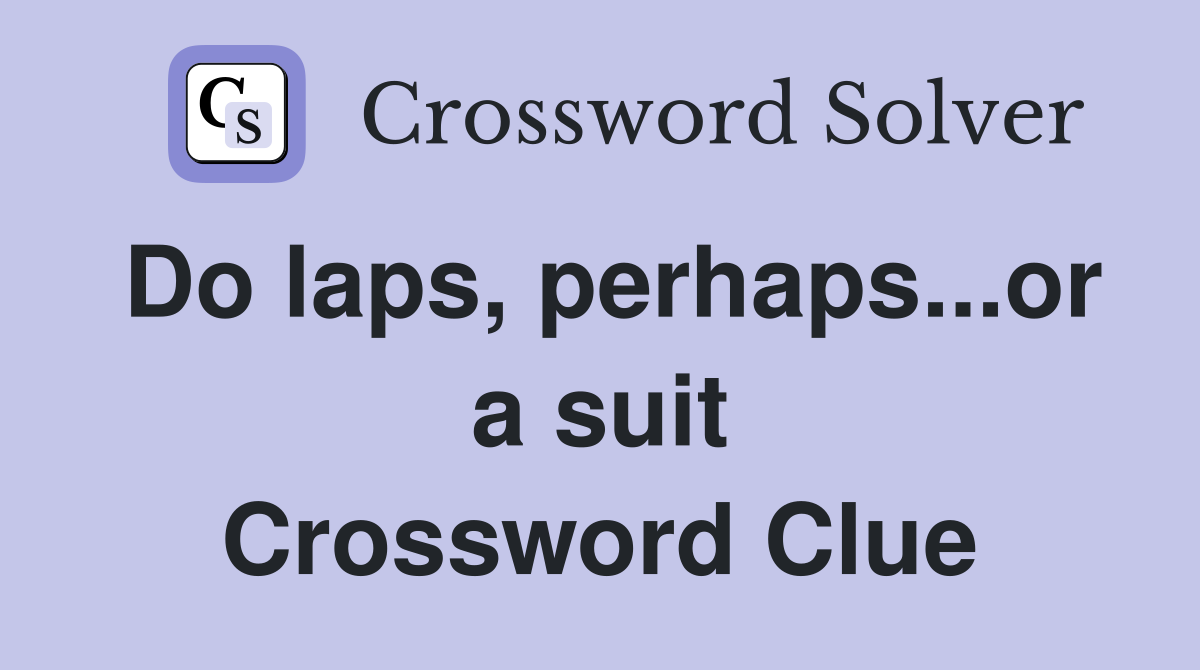 Do laps, perhaps...or a suit Crossword Clue