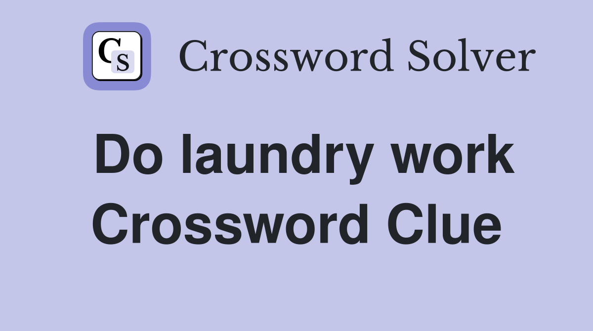Do laundry work Crossword Clue