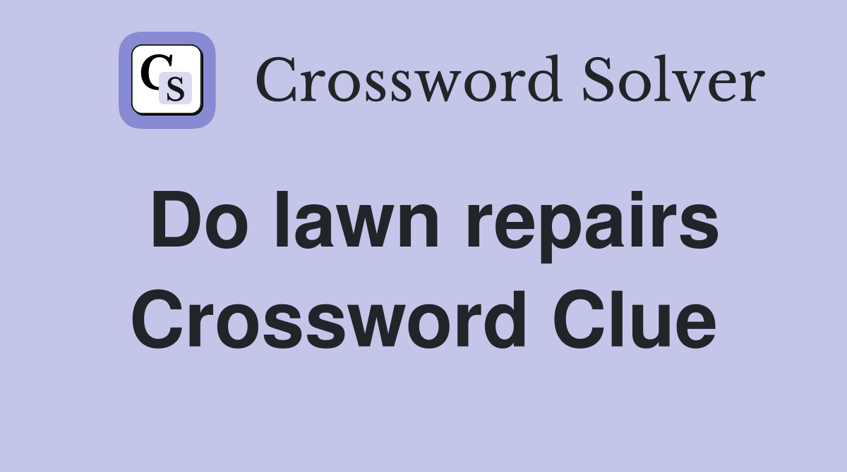 Do lawn repairs Crossword Clue