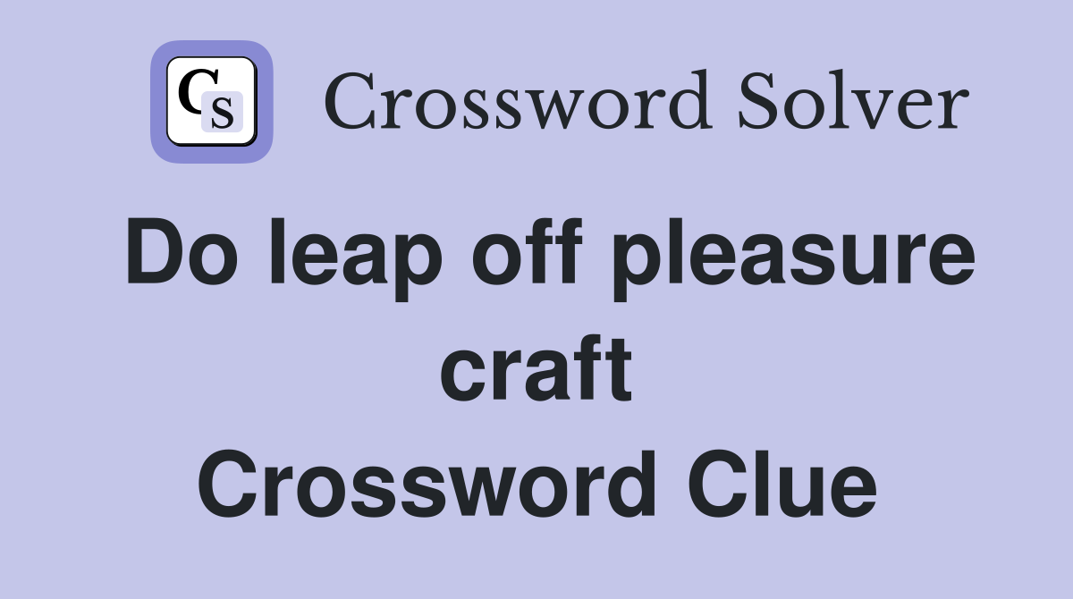 Do leap off pleasure craft Crossword Clue