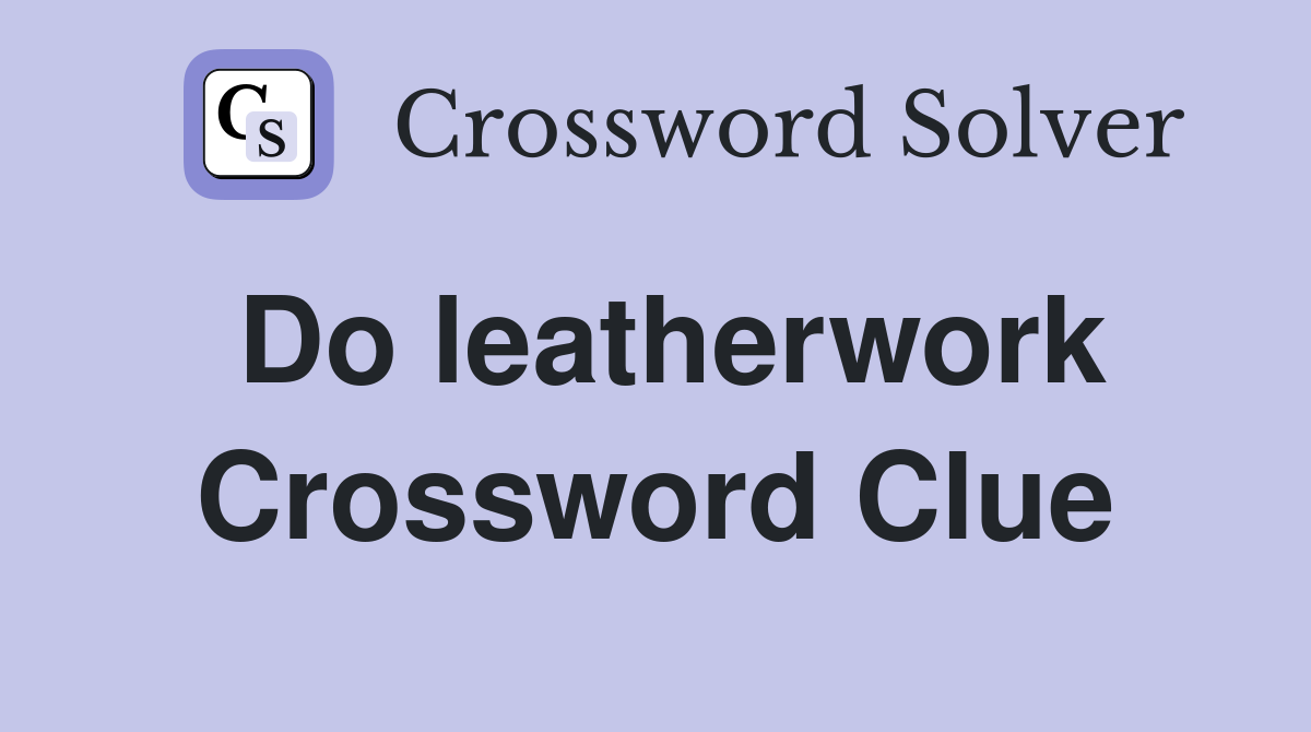 Do leatherwork Crossword Clue
