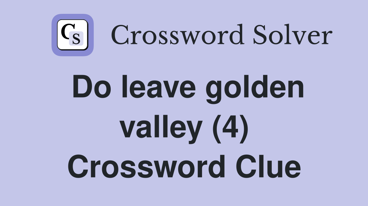 Do leave golden valley (4) Crossword Clue