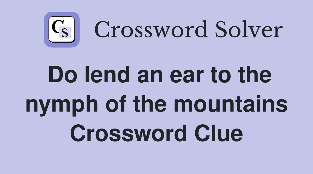 Do lend an ear to the nymph of the mountains Crossword Clue