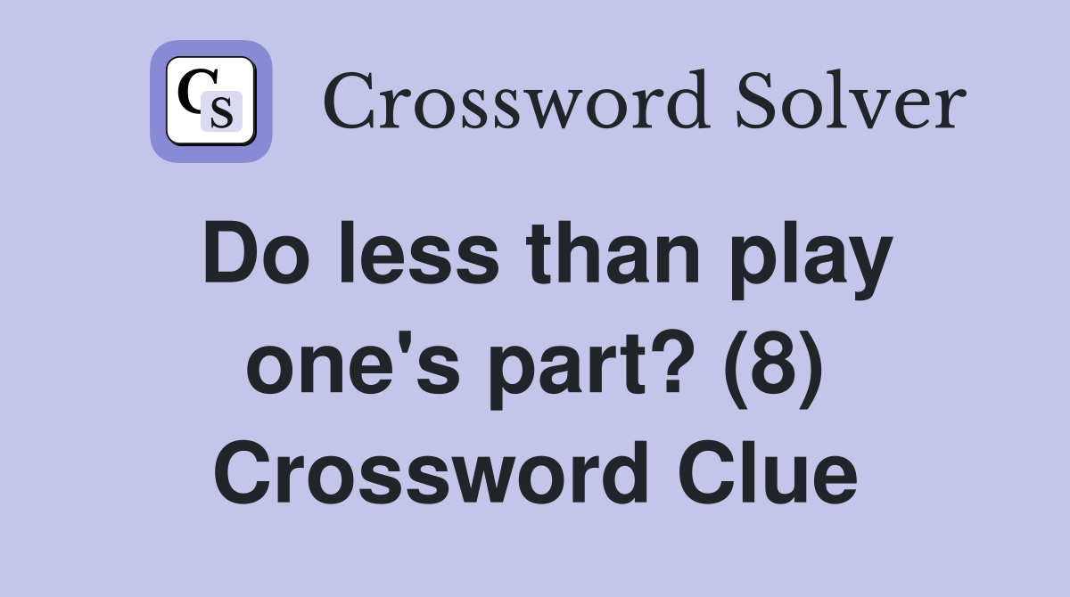 Do less than play one's part? (8) Crossword Clue