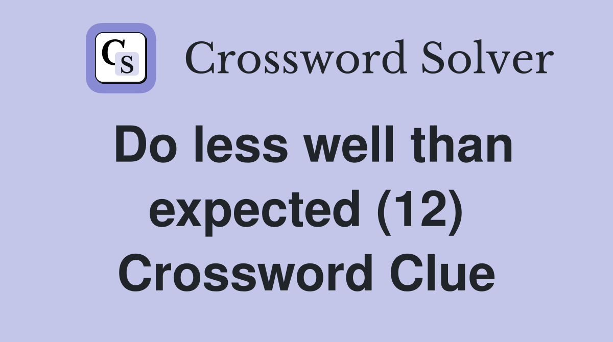 Do less well than expected (12) Crossword Clue
