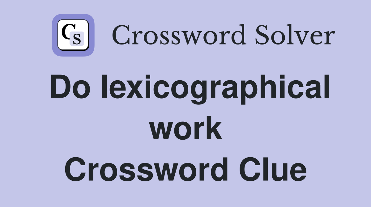 Do lexicographical work Crossword Clue