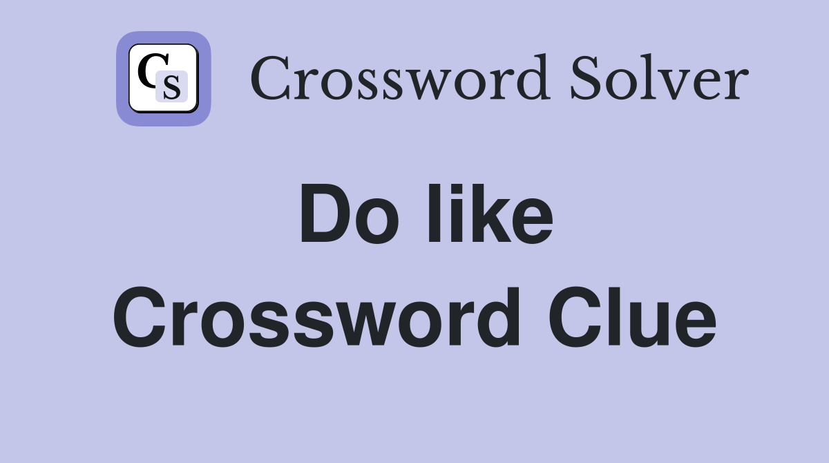 Do like Crossword Clue