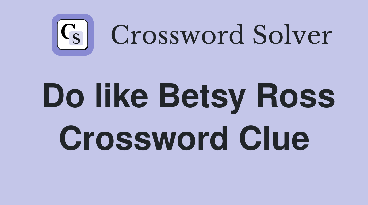 Do like Betsy Ross Crossword Clue