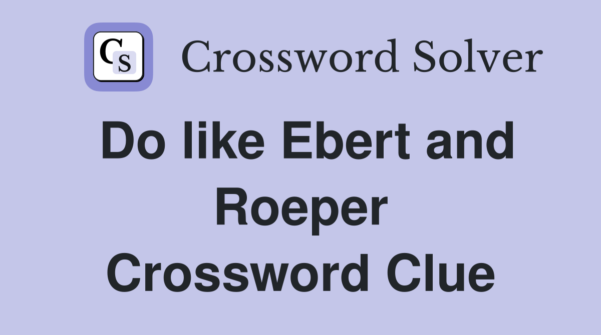 Do like Ebert and Roeper Crossword Clue
