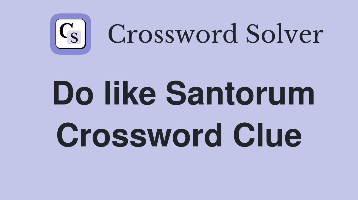 Do like Santorum Crossword Clue