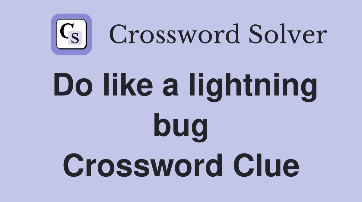 Do like a lightning bug Crossword Clue