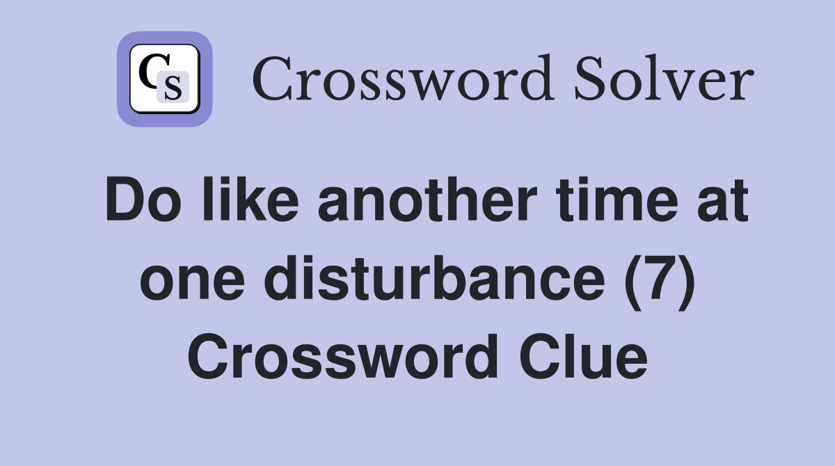 Do like another time at one disturbance (7) Crossword Clue