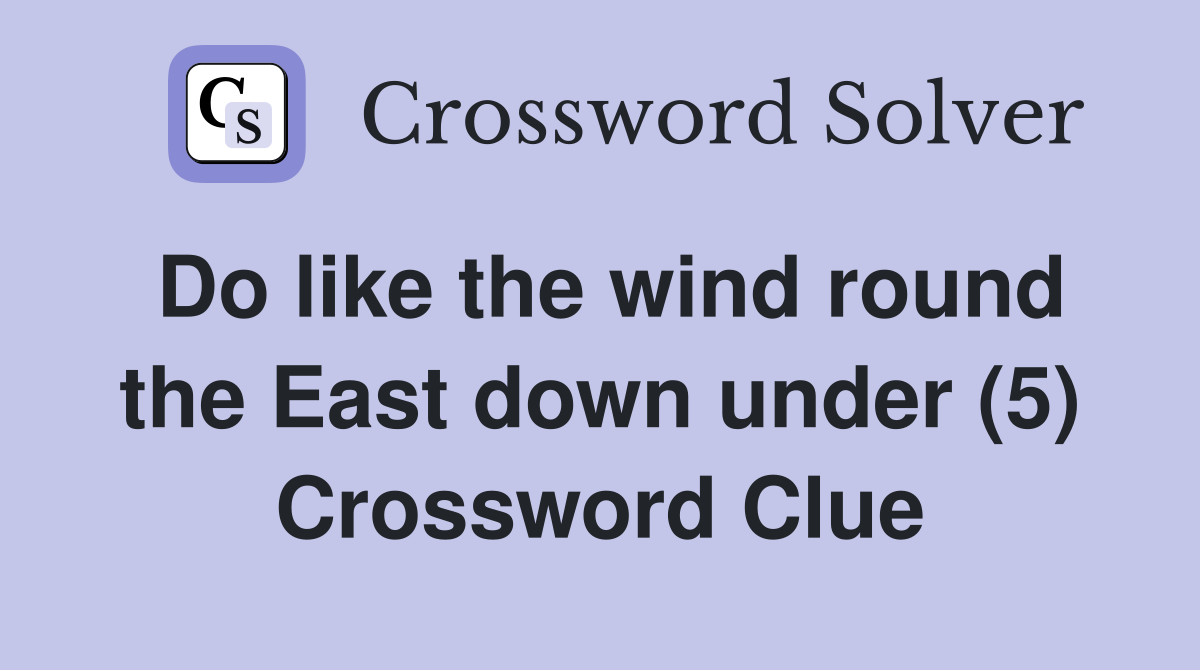 Do like the wind round the East down under (5) Crossword Clue