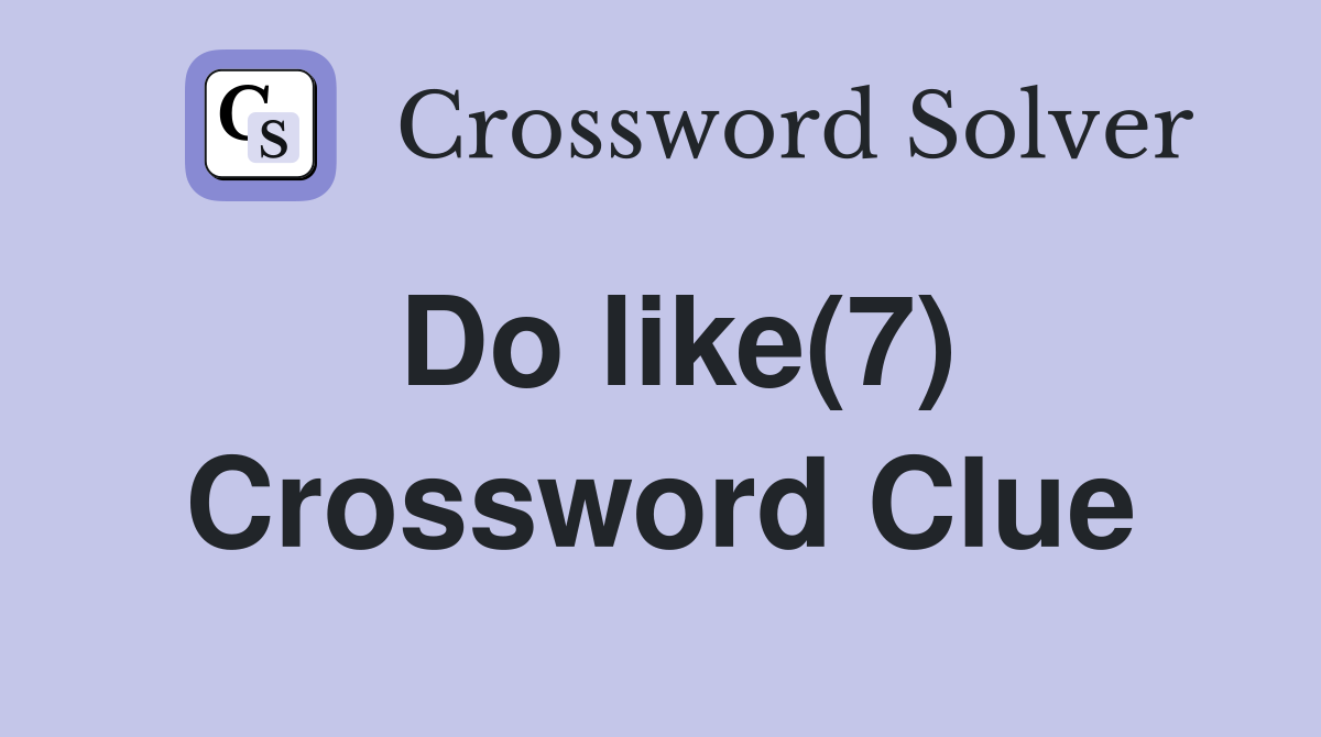 Do like(7) Crossword Clue