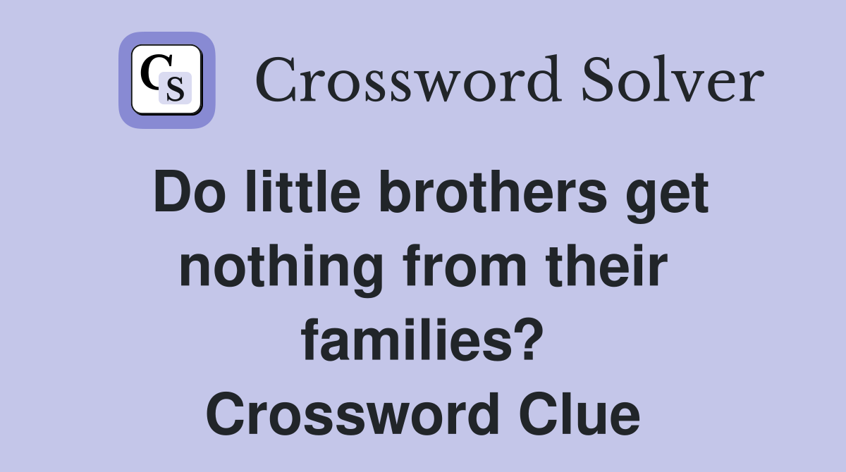 Do little brothers get nothing from their families? Crossword Clue