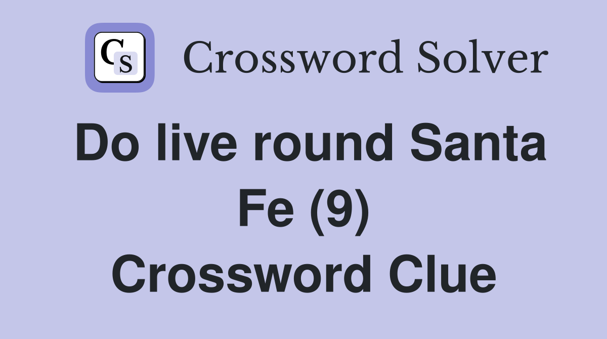 Do live round Santa Fe (9) Crossword Clue