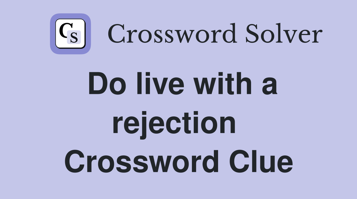 Do live with a rejection  Crossword Clue