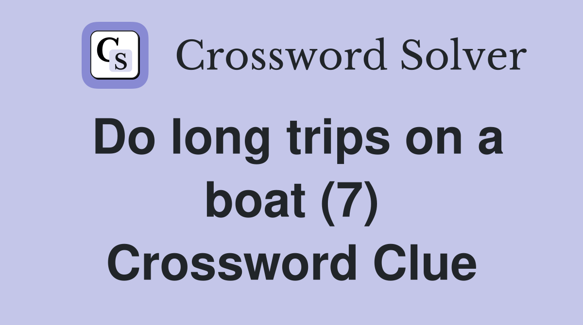 Do long trips on a boat (7) Crossword Clue