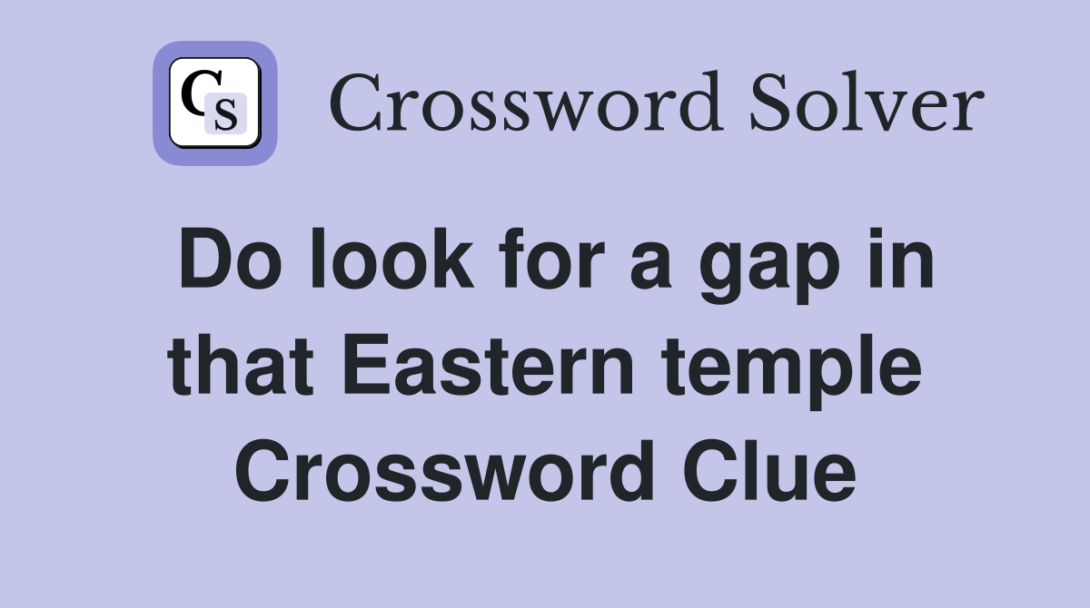 Do look for a gap in that Eastern temple Crossword Clue
