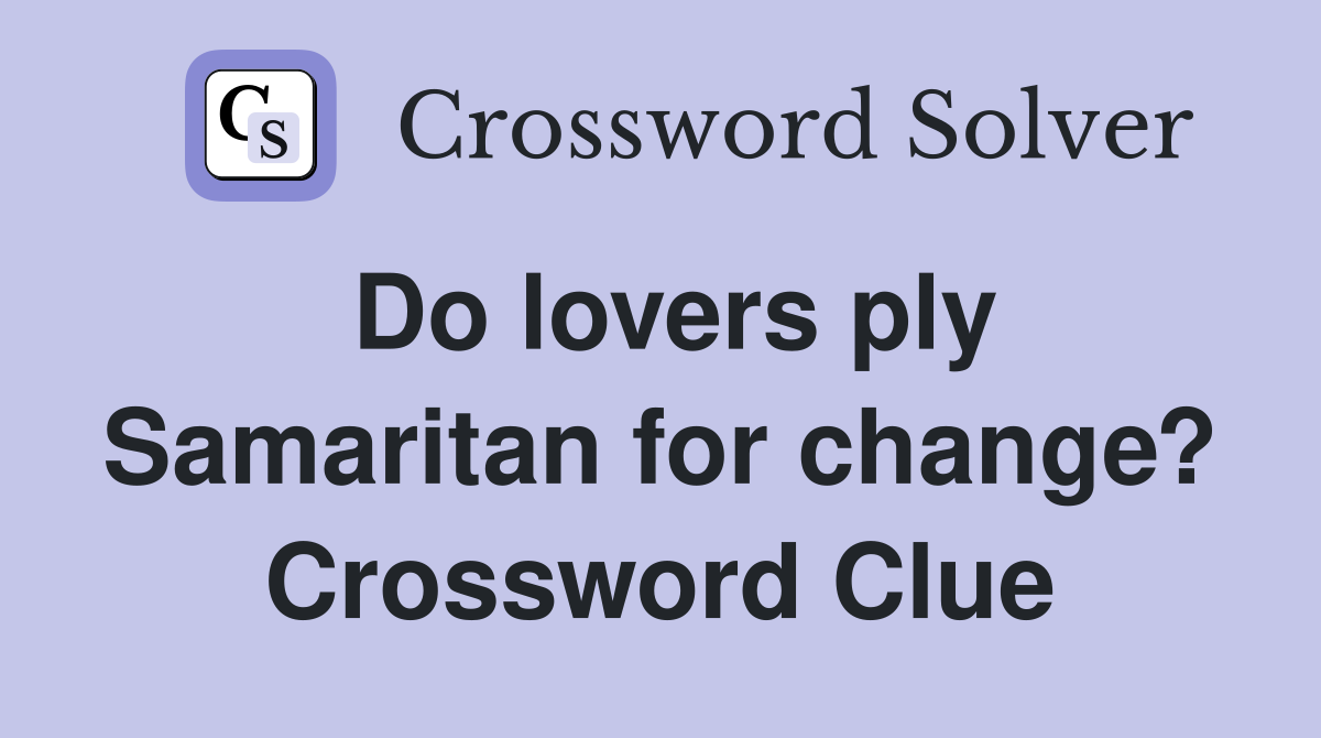 Do lovers ply Samaritan for change? Crossword Clue