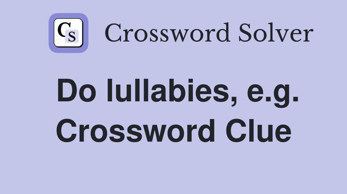 Do lullabies, e.g. Crossword Clue
