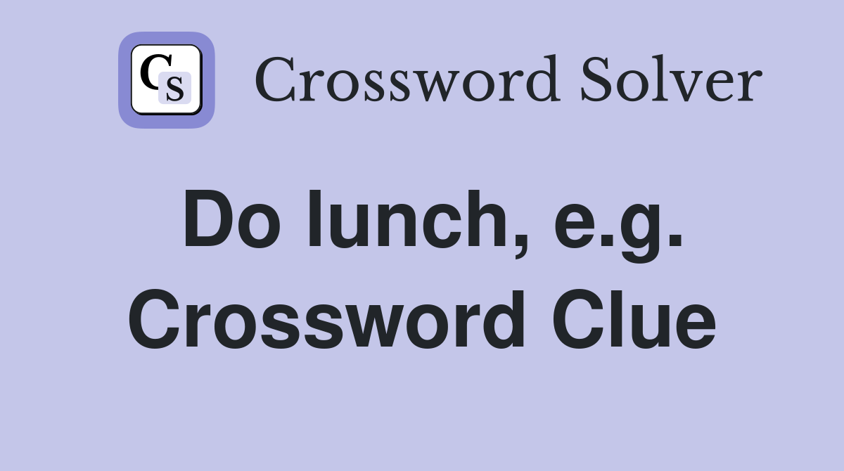 Do lunch, e.g. Crossword Clue