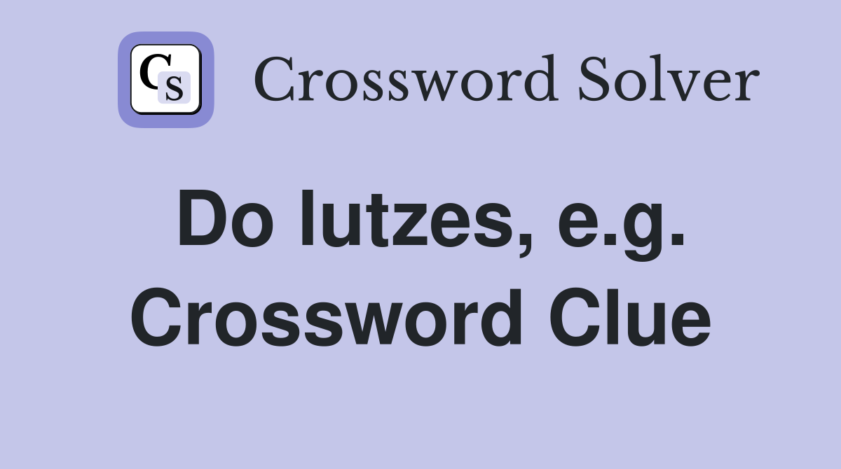 Do lutzes, e.g. Crossword Clue