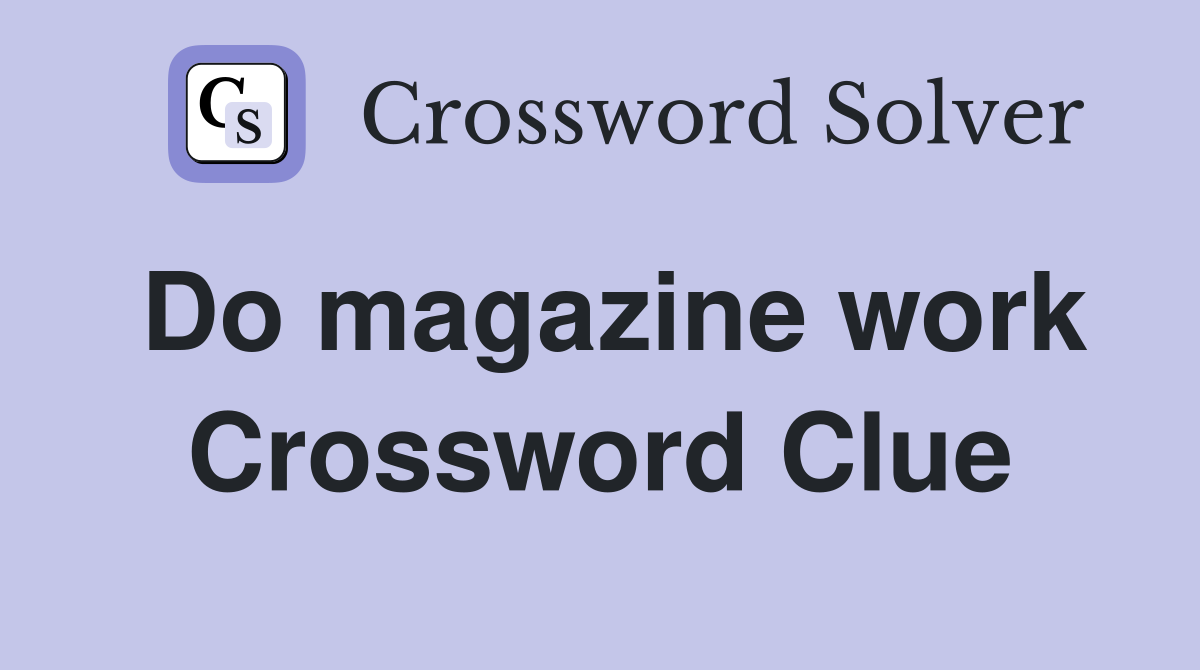 Do magazine work Crossword Clue