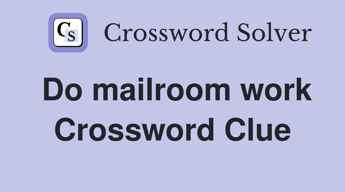Do mailroom work Crossword Clue