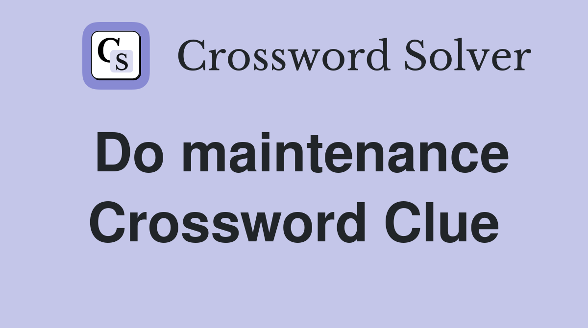 Do maintenance Crossword Clue