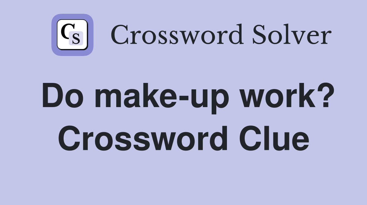 Do make-up work? Crossword Clue