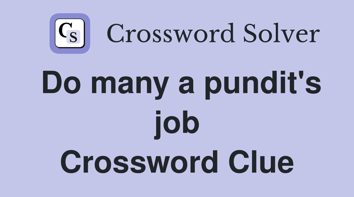 Do many a pundit's job Crossword Clue