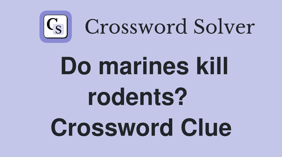 Do marines kill rodents?  Crossword Clue