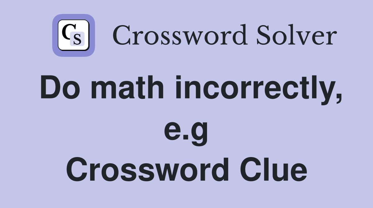 Do math incorrectly, e.g Crossword Clue