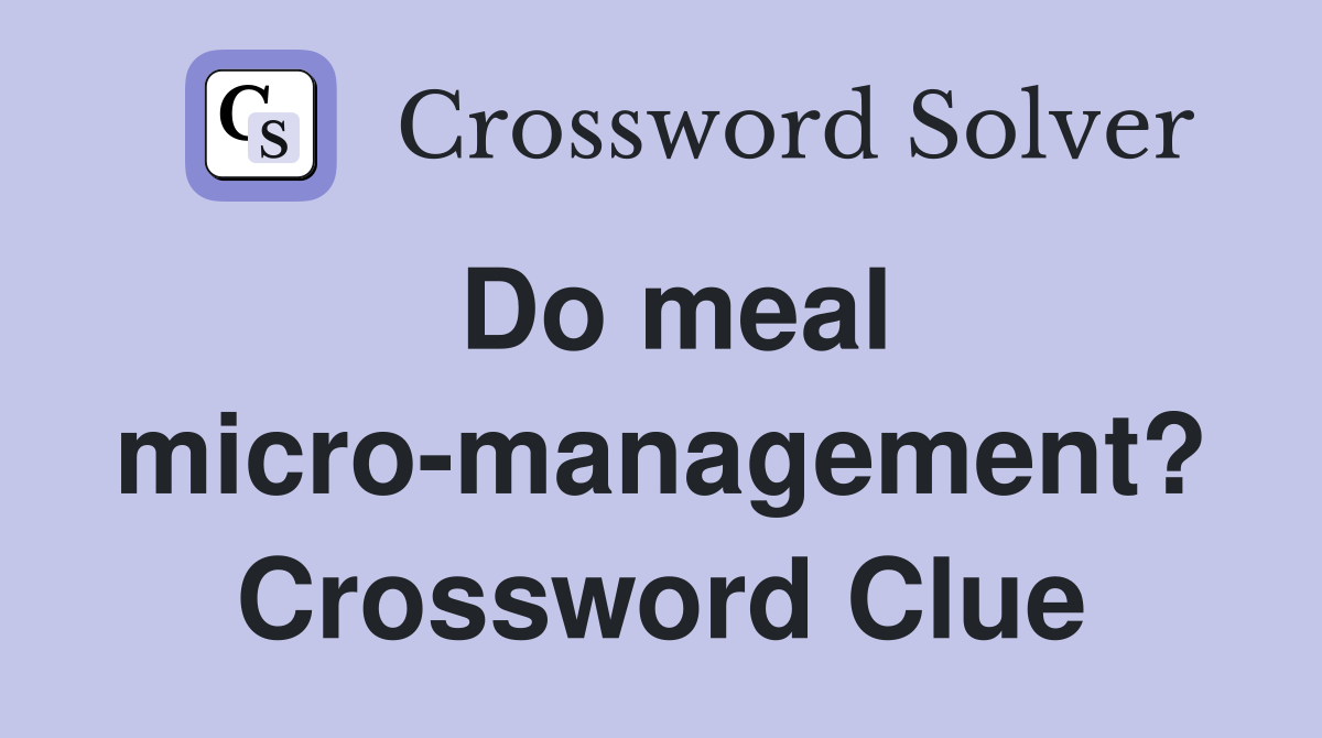 Do meal micro-management? Crossword Clue