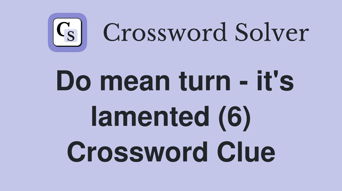 Do mean turn - it's lamented (6) Crossword Clue