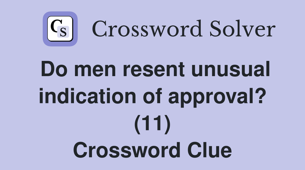 Do men resent unusual indication of approval? (11) Crossword Clue