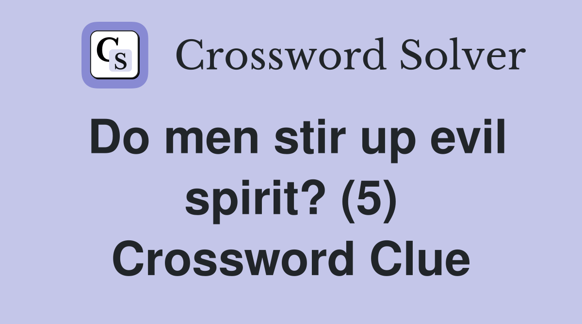 Do men stir up evil spirit? (5) Crossword Clue
