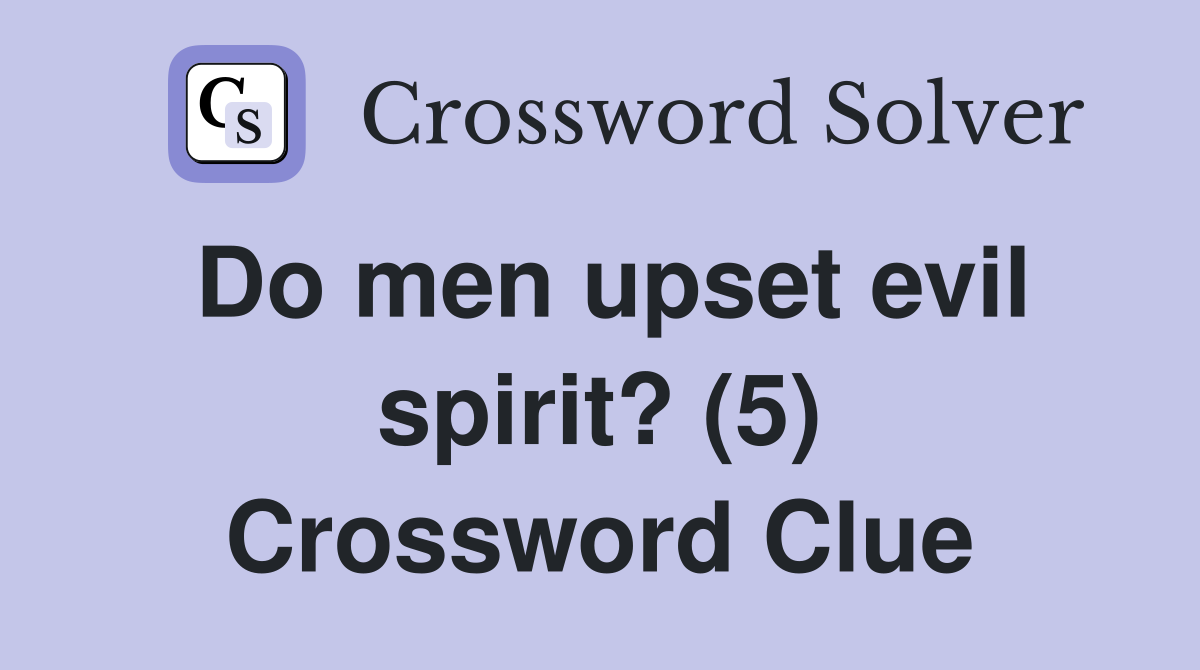 Do men upset evil spirit? (5) Crossword Clue