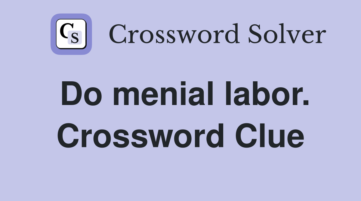 Do menial labor. Crossword Clue