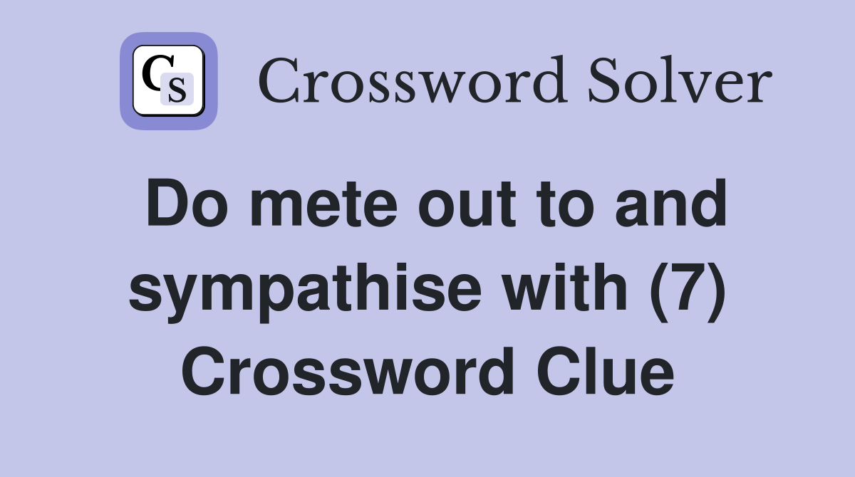 Do mete out to and sympathise with (7) Crossword Clue
