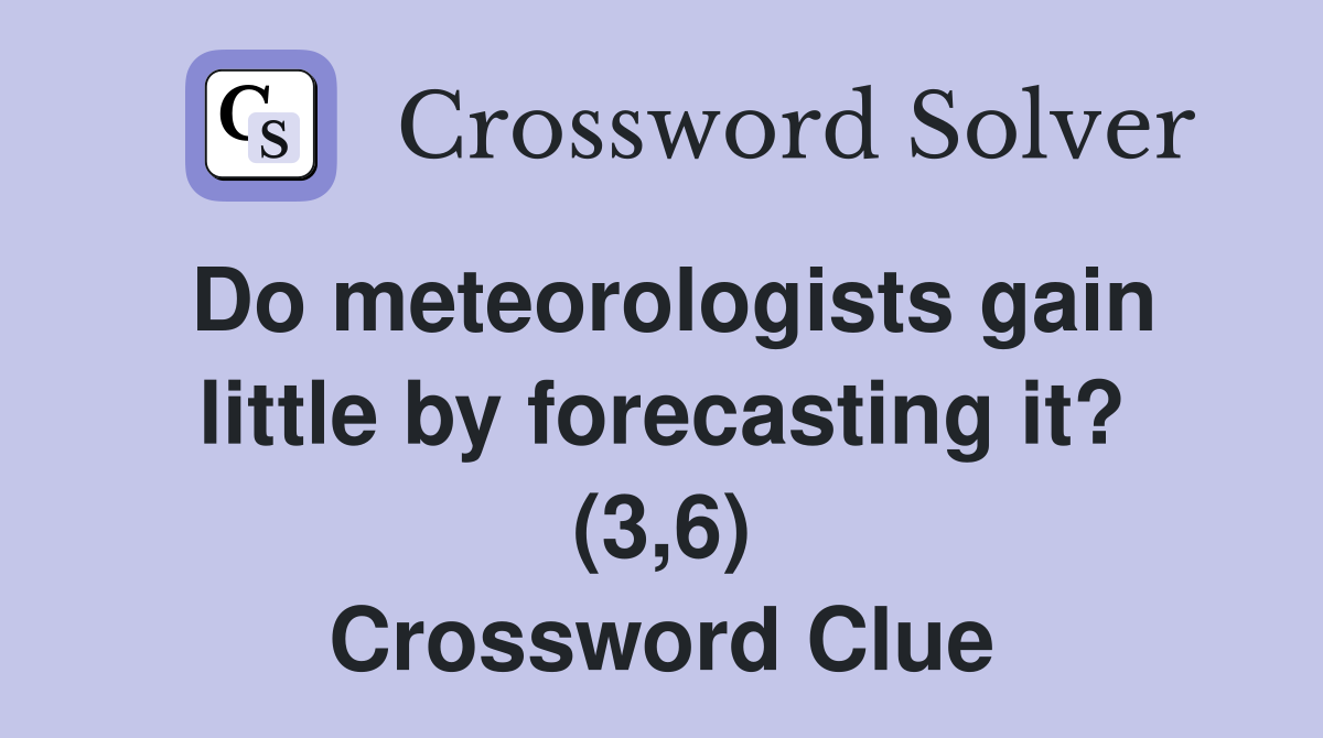 Do meteorologists gain little by forecasting it? (3,6) Crossword Clue