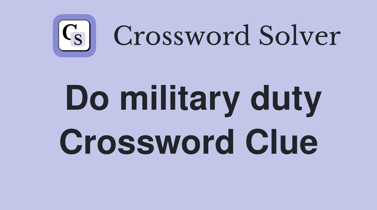 Do military duty Crossword Clue